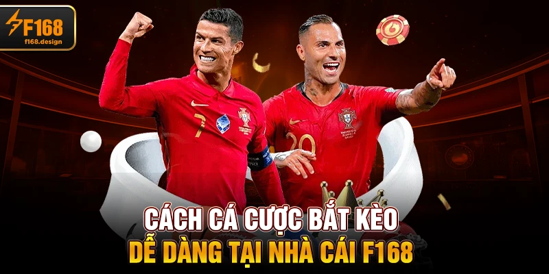 Cách cá cược bắt kèo dễ dàng tại nhà cái F168